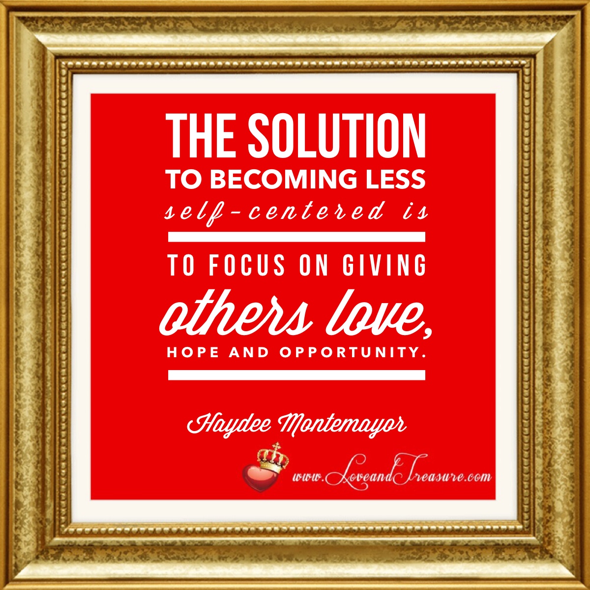 https://loveandtreasure.com/storage/2014/10/The-Solution-to-Becoming-Less-self-centered-is-to-focus-on-giving-others-love-hope-and-opportunity.jpg, the solution to becoming less self centered is to focus on giving others love, hope and opportunity, haydee montemayor, Why Aren't More People Focusing on Love? Answer: We're so self-centered!, love and treasure