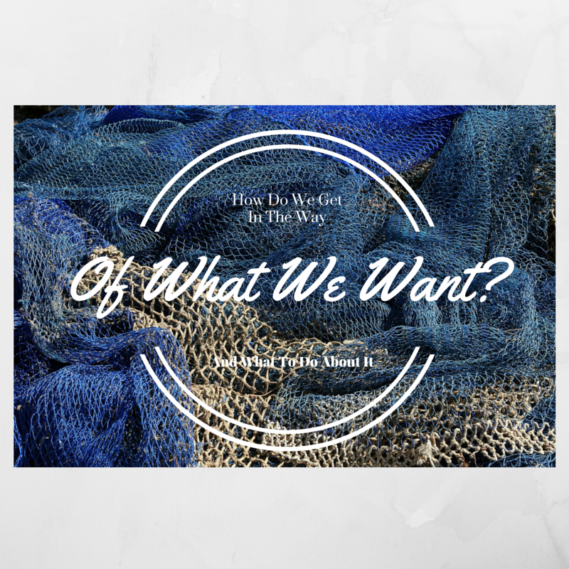 How Do We Get In The Way Of What We Want And What To Do About It by Haydee Montemayor from Love and Treasure blog www.loveandterasure.com