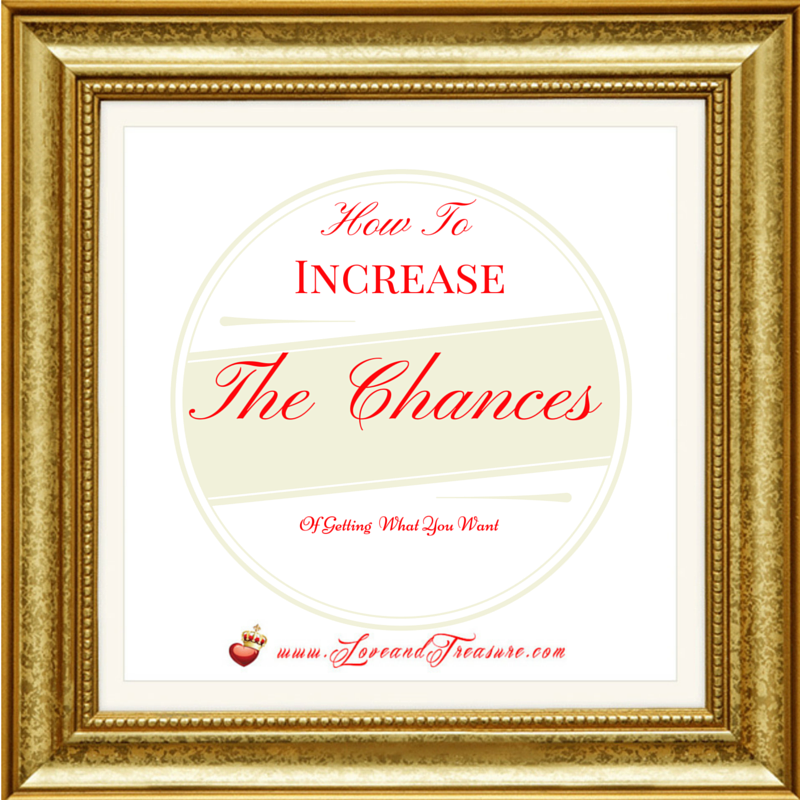 How To Increase The Chances Of Getting What You Want by Haydee Montemayor from Love and Treasure blog