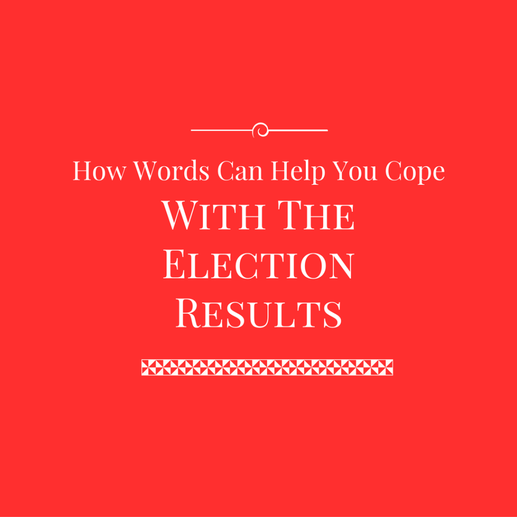 How Words Can Help You Cope With The Election Results by Haydee Montemayor from Love and Treasure blog which you can find at www.loveandtreasure.com
