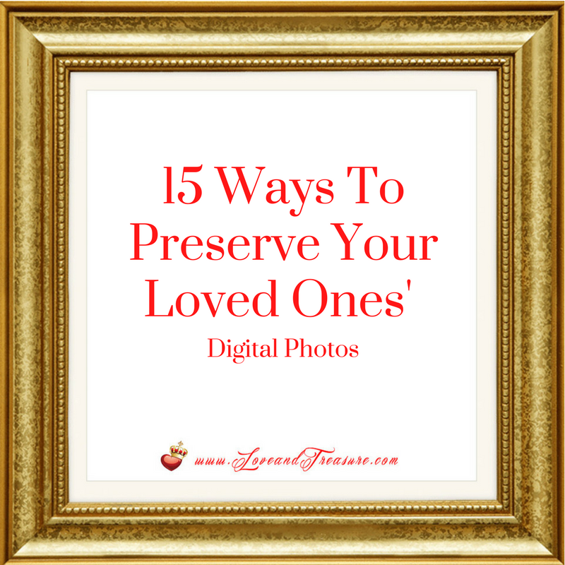 15 Ways To Preserve Your Loved Ones' Digital Photos by Haydee Montemayor from Love and Treasure blog at www.loveandtreasure.com