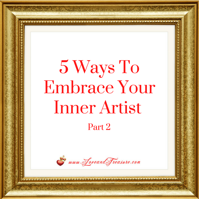 5 Ways To Embrace Your Inner Artist (Part 2) 5.12.17 by Haydee Montemayor from Love and Treasure Blog www.loveandtreasure.com