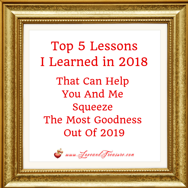 Top 5 lessons I Learned in 2018 That Can Help You And Me Squeeze The Most Goodness Out Of 2019 by Haydee Montemayor from Love and Treasure blog (www.loveandtreasure.com )
